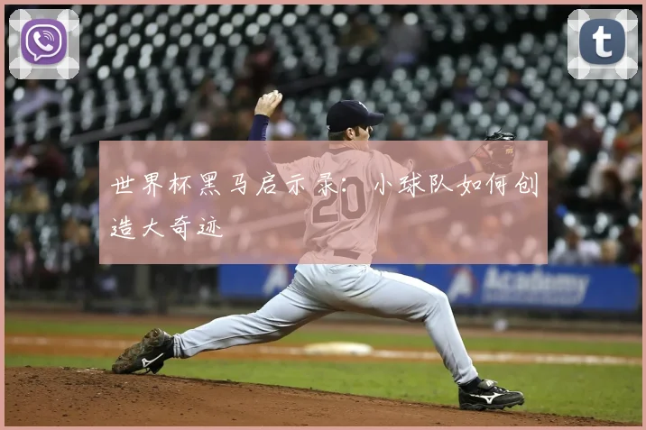 世界杯黑马启示录：小球队如何创造大奇迹