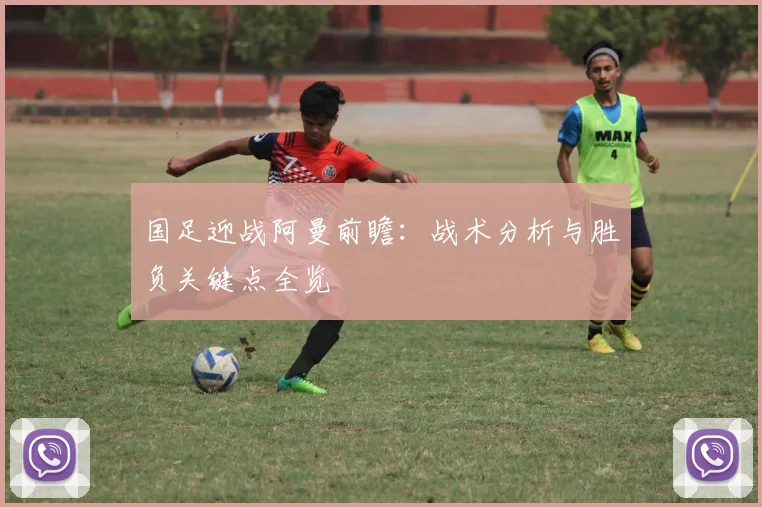 国足迎战阿曼前瞻：战术分析与胜负关键点全览