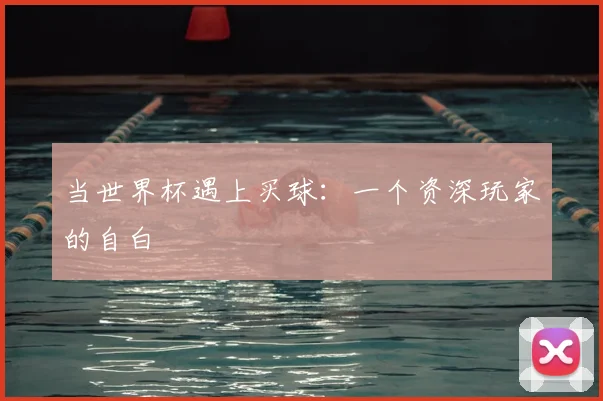 当世界杯遇上买球：一个资深玩家的自白